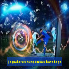 jogadores suspensos botafogo